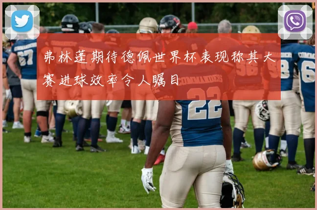 弗林蓬期待德佩世界杯表现称其大赛进球效率令人瞩目