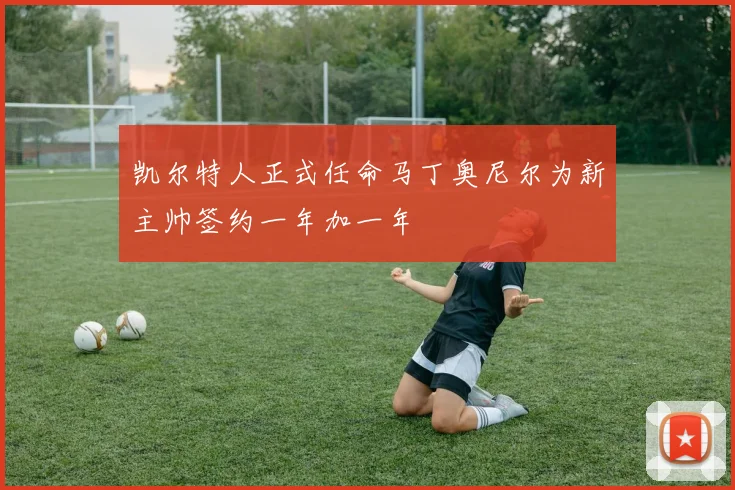 凯尔特人正式任命马丁奥尼尔为新主帅签约一年加一年